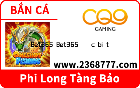 Bet365 Bet365 được biết đến với dịch vụ khách hàng tận tình và chuyên nghiệp